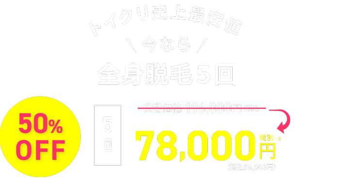 トイクリ史上最安値 今なら全身脱毛5回コース 45% OFF199819円(税込)